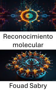 Title: Reconocimiento molecular: Avances en la unión selectiva y la interacción dirigida, Author: Fouad Sabry