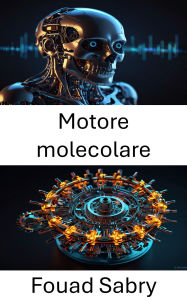 Title: Motore molecolare: Progressi nella conversione e nel trasporto dell'energia su scala nanometrica, Author: Fouad Sabry