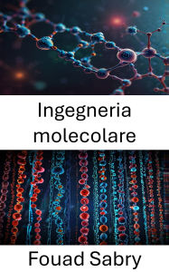 Title: Ingegneria molecolare: Progressi nella progettazione e nelle applicazioni della nanobiotecnologia, Author: Fouad Sabry
