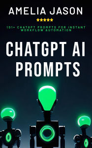 Title: ChatGPT AI Prompts: 101+ ChatGPT Prompts for Instant Workflow Automation, Author: Amelia Jason