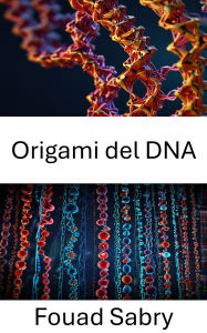 Title: Origami del DNA: Sbloccare il potenziale delle nanostructure per l'innovazione biomedica, Author: Fouad Sabry