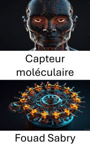 Title: Capteur moléculaire: Progrès dans la détection et la transduction du signal à l'échelle nanométrique, Author: Fouad Sabry