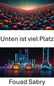 Title: Unten ist viel Platz: Die Grenzen der Innovation und Technologie im Nanobereich erkunden, Author: Fouad Sabry