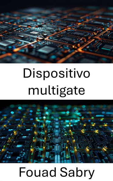 Dispositivo multigate: Progressi nella tecnologia dei transistor su scala nanometrica