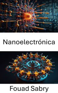 Title: Nanoelectrónica: Avanzamento dei circuiti su scala molecolare per il futuro dell'informatica, Author: Fouad Sabry