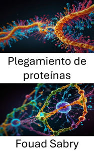 Title: Plegamiento de proteínas: Explorando la dinámica de la estructura y función molecular, Author: Fouad Sabry