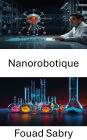 Nanorobotique: Progrès dans les systèmes miniatures pour l'ingénierie de précision et les soins de santé