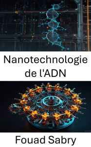Title: Nanotechnologie de l'ADN: Progrès en ingénierie moléculaire pour les biosystèmes de précision, Author: Fouad Sabry