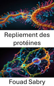 Title: Repliement des protéines: Explorer la dynamique de la structure et de la fonction moléculaires, Author: Fouad Sabry