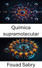 Química supramolecular: Diseños y aplicaciones de interacciones moleculares en materiales avanzados