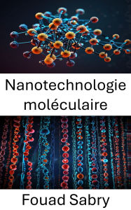Title: Nanotechnologie moléculaire: Faire progresser l'ingénierie à l'échelle nanométrique pour l'innovation biologique, Author: Fouad Sabry