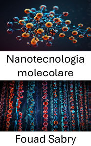 Title: Nanotecnologia molecolare: Avanzamento dell'ingegneria su scala nanometrica per l'innovazione biologica, Author: Fouad Sabry