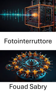 Title: Fotointerruttore: Avanzamento dei meccanismi molecolari guidati dalla luce per materiali e dispositivi intelligenti, Author: Fouad Sabry