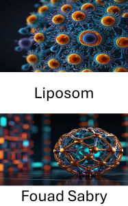 Title: Liposom: Nanotechnologiebasierte Arzneimittelabgabesysteme für verbesserte therapeutische Anwendungen, Author: Fouad Sabry