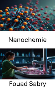 Title: Nanochemie: Innovative Ansätze zur Heilung und Krankheitsprävention, Author: Fouad Sabry