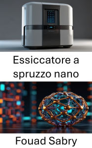 Title: Essiccatore a spruzzo nano: Tecniche avanzate per l'incapsulamento efficiente delle particelle e la somministrazione di farmaci, Author: Fouad Sabry