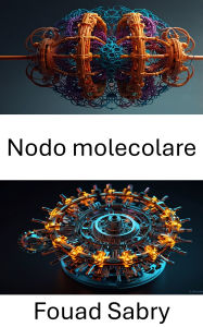 Title: Nodo molecolare: Avanzamento della progettazione di strutture aggrovigliate nella nanotecnologia, Author: Fouad Sabry
