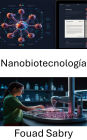 Nanobiotecnología: Uniendo la vida y la tecnología para lograr avances médicos