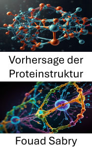 Title: Vorhersage der Proteinstruktur: Fortschritte bei Computermethoden und ihre Anwendung in der molekularen Modellierung, Author: Fouad Sabry
