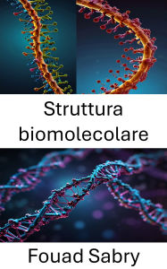 Title: Struttura biomolecolare: Comprendere le basi della progettazione molecolare nella nanotecnologia del DNA, Author: Fouad Sabry