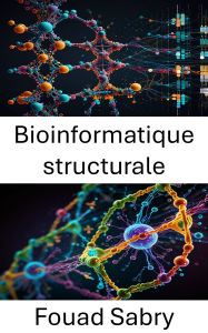Title: Bioinformatique structurale: Aperçus moléculaires des structures et interactions biomacromoléculaires, Author: Fouad Sabry