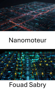 Title: Nanomoteur: Progrès en matière de contrôle de précision et d'efficacité énergétique dans les systèmes à l'échelle nanométrique, Author: Fouad Sabry