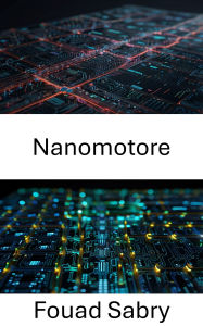 Title: Nanomotore: Progressi nel controllo di precisione e nell'efficienza energetica nei sistemi su scala nanometrica, Author: Fouad Sabry