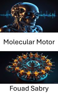Title: Molecular Motor: Advances in Energy Conversion and Transport at the Nanoscale, Author: Fouad Sabry