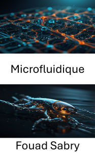Title: Microfluidique: Progrès en dynamique des fluides et systèmes de natation techniques, Author: Fouad Sabry