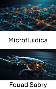Title: Microfluidica: Progressi nella dinamica dei fluidi e nei sistemi di nuoto progettati, Author: Fouad Sabry