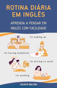 Title: Rotina Diária Em Inglês: Aprenda a Pensar em Inglês com Facilidade, Author: Celeste Bolton