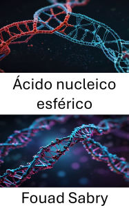 Title: Ácido nucleico esférico: Avanzando en la frontera del reconocimiento molecular y el diseño de nanoestructuras, Author: Fouad Sabry