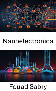 Title: Nanoelectrónica: Impulsando el futuro de la electrónica mediante la innovación molecular, Author: Fouad Sabry