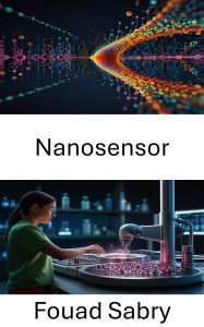 Title: Nanosensor: Advancing Diagnostics and Therapeutic Applications in Nanomedicine, Author: Fouad Sabry