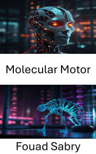 Title: Molecular Motor: Harnessing the Power of DNA for Precision Motion, Author: Fouad Sabry
