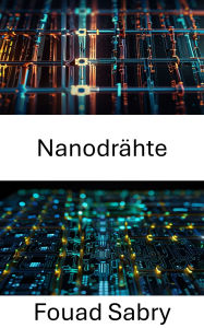 Title: Nanodrähte: Die Grenzen der elektrischen Leitfähigkeit im Nanobereich erkunden, Author: Fouad Sabry