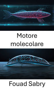 Title: Motore molecolare: Esplorare l'intersezione tra biologia e ingegneria nei sistemi di propulsione avanzati, Author: Fouad Sabry