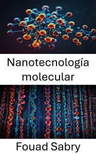 Title: Nanotecnología molecular: Avances en la ingeniería a nanoescala para la innovación biológica, Author: Fouad Sabry