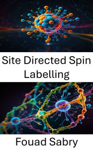 Title: Site Directed Spin Labelling: Fortschritte in der molekularen Bildgebung und Proteinstrukturanalyse, Author: Fouad Sabry