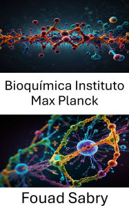 Title: Bioquímica Instituto Max Planck: Desentrañando las interacciones y dinámicas moleculares en los sistemas celulares, Author: Fouad Sabry