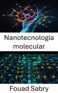 Title: Nanotecnología molecular: Avances en sistemas electrónicos mediante materiales de ingeniería atómica, Author: Fouad Sabry