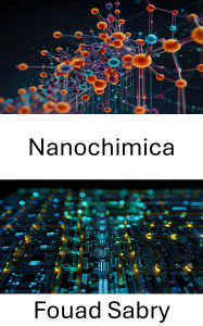 Title: Nanochimica: Progressi nella progettazione dei materiali per l'elettronica di prossima generazione, Author: Fouad Sabry