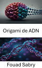 Origami de ADN: Estructuras innovadoras para la ingeniería molecular