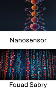 Title: Nanosensor: Detección avanzada para innovaciones biológicas y médicas, Author: Fouad Sabry
