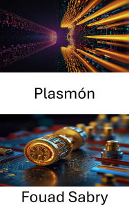 Title: Plasmón: Aprovechar la luz a escala nanométrica para generar energía y movimiento, Author: Fouad Sabry