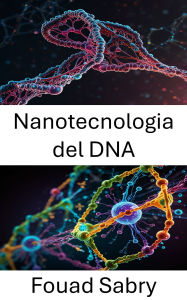 Title: Nanotecnologia del DNA: Sfruttare le macchine molecolari per applicazioni biomediche avanzate, Author: Fouad Sabry