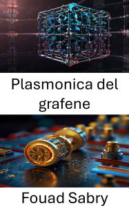 Title: Plasmonica del grafene: Nanofotonica avanzata per dispositivi plasmonici ultraveloci, Author: Fouad Sabry