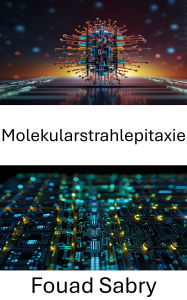 Title: Molekularstrahlepitaxie: Weiterentwicklung nanoskaliger Materialien für Hochleistungsgeräte, Author: Fouad Sabry