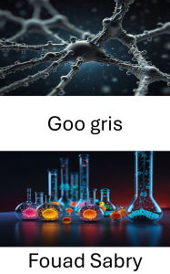 Title: Goo gris: La amenaza de la nanotecnología en las máquinas autorreplicantes, Author: Fouad Sabry