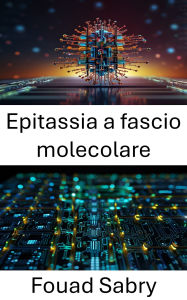 Title: Epitassia a fascio molecolare: Avanzamento dei materiali su scala nanometrica per dispositivi ad alte prestazioni, Author: Fouad Sabry